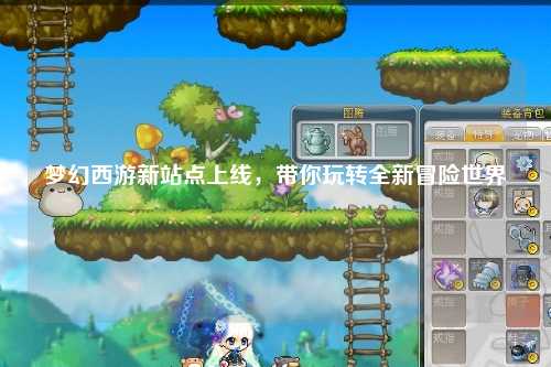 夢(mèng)幻西游新站點(diǎn)上線，帶你玩轉(zhuǎn)全新冒險(xiǎn)世界
