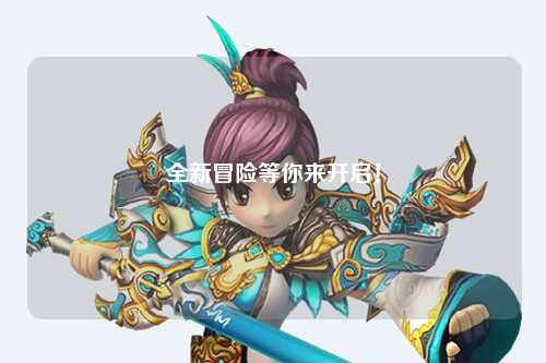 全新冒險等你來開啟！