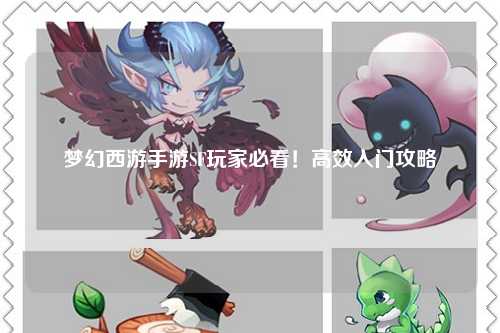 夢幻西游手游SF玩家必看！高效入門攻略