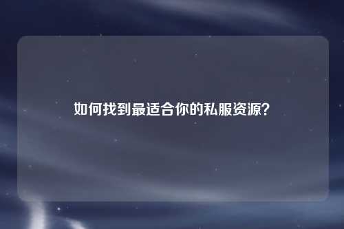 如何找到最適合你的私服資源？