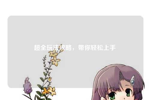 超全玩法攻略，帶你輕松上手