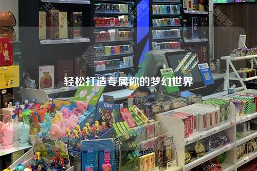 輕松打造專屬你的夢(mèng)幻世界