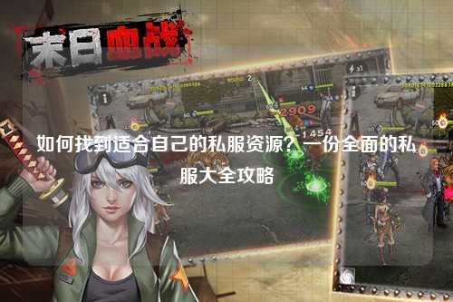 如何找到適合自己的私服資源？一份全面的私服大全攻略