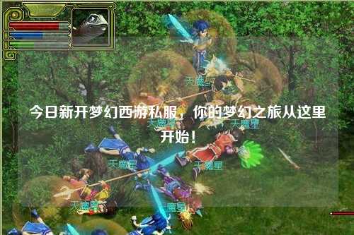 今日新開(kāi)夢(mèng)幻西游私服，你的夢(mèng)幻之旅從這里開(kāi)始！