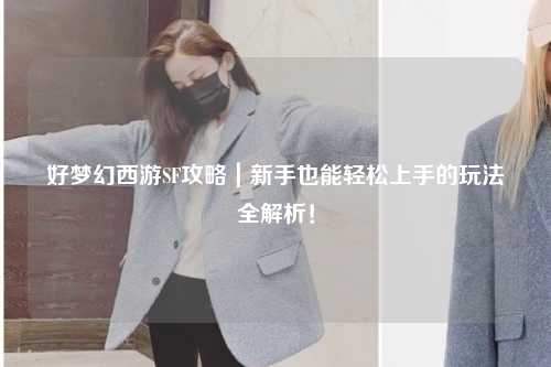 好夢幻西游SF攻略｜新手也能輕松上手的玩法全解析！